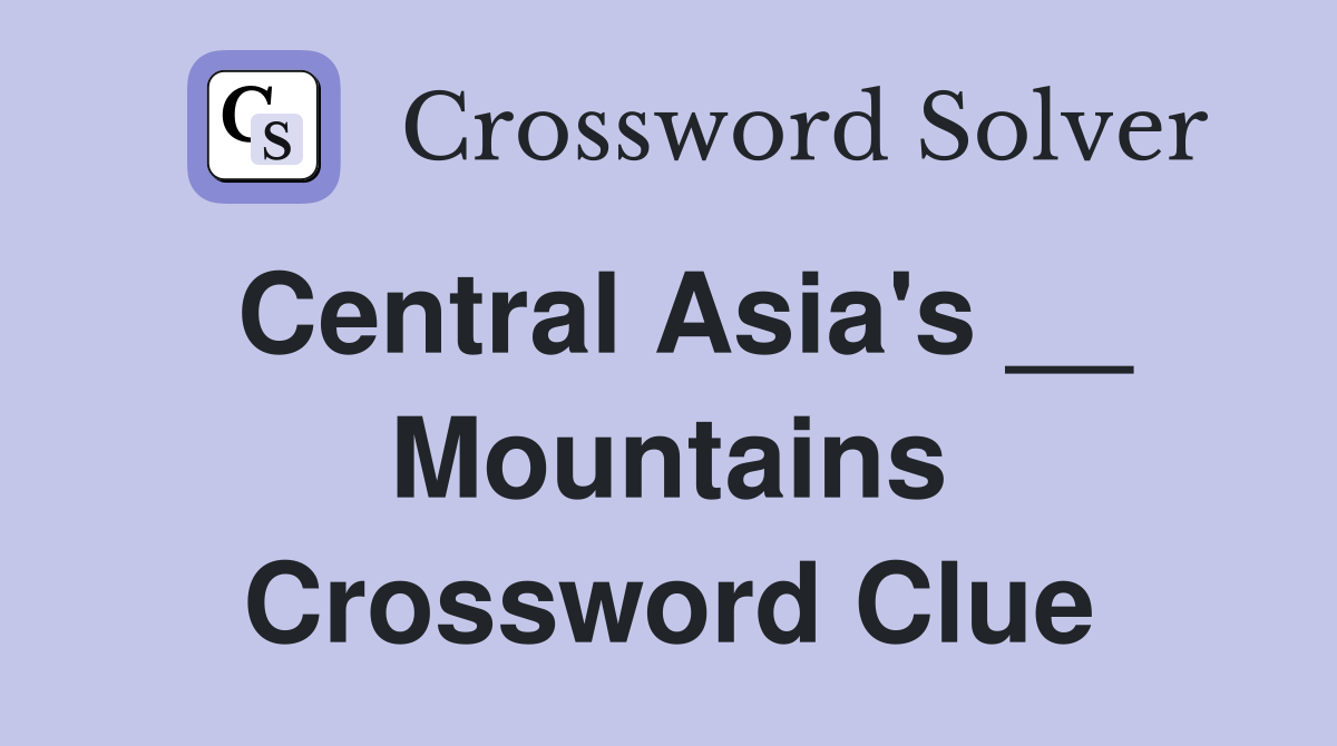 Central Asia s Mountains Crossword Clue Answers Crossword Solver